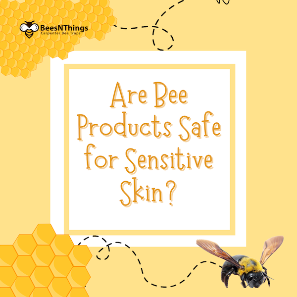 Are Bee Products Safe for Sensitive Skin?